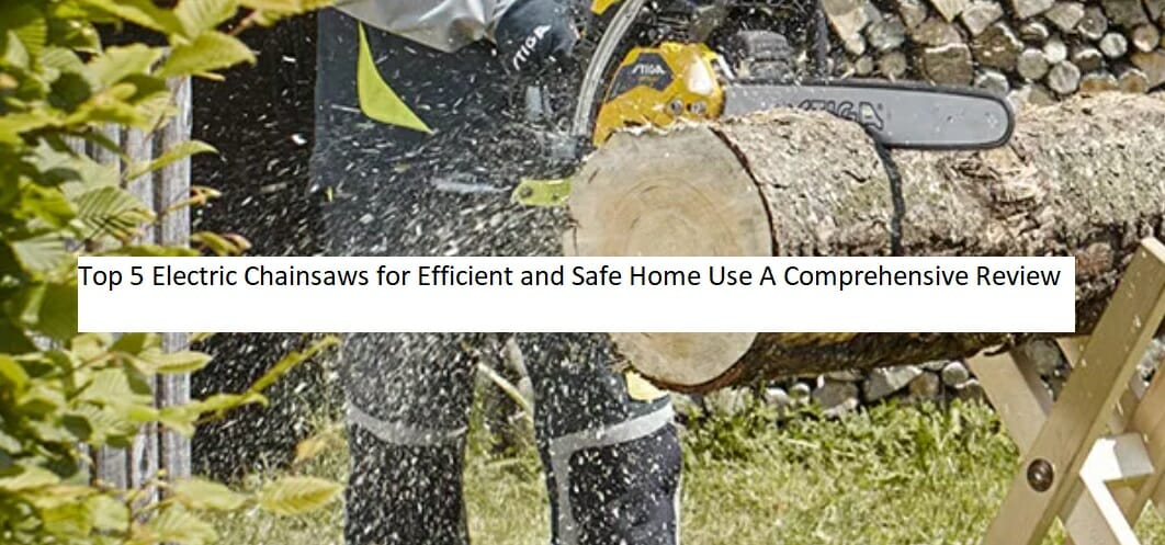 Top 5 Electric Chainsaws for Efficient and Safe Home